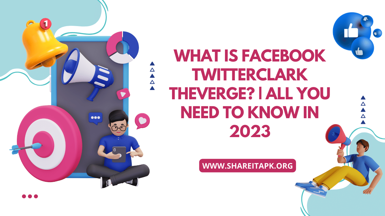 What is Facebook TwitterClark TheVerge All You Need to Know in 2023